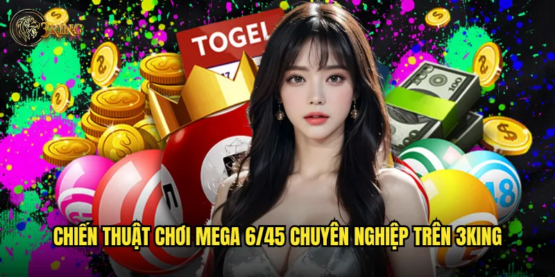 Chiến thuật chơi Mega 6/45 chuyên nghiệp trên 3king