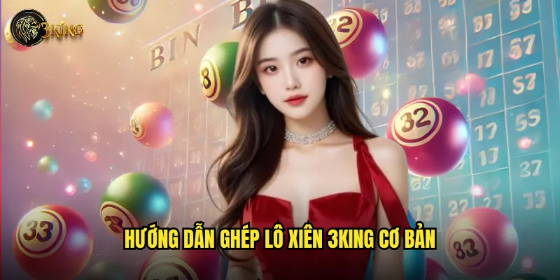 Hướng dẫn ghép lô xiên 3king cơ bản