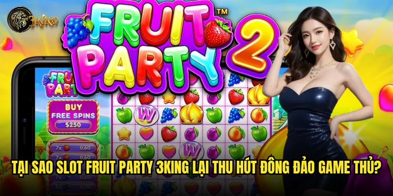 Tại sao Slot Fruit Party 3king lại thu hút đông đảo game thủ?
