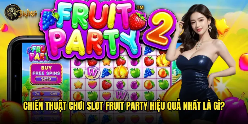 Chiến thuật chơi Slot Fruit Party hiệu quả nhất là gì?