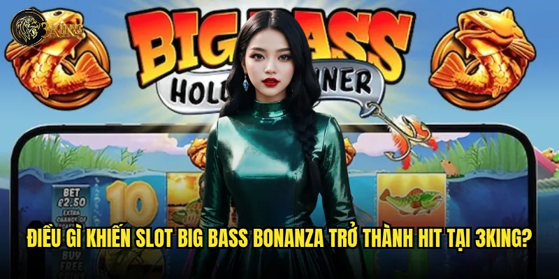 Điều gì khiến Slot Big Bass Bonanza trở thành hit tại 3king?