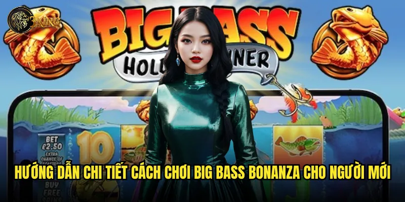 Hướng dẫn chi tiết cách chơi Big Bass Bonanza cho người mới