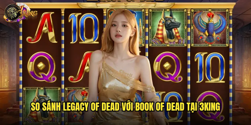 So sánh Legacy of Dead với Book of Dead tại 3king