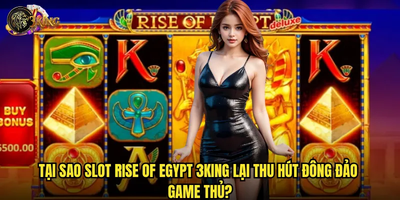 Tại sao Slot Rise of Egypt 3king lại thu hút đông đảo game thủ?