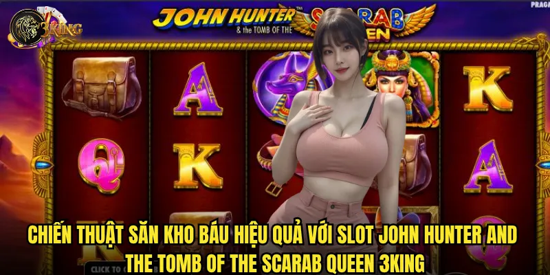 Chiến thuật săn kho báu hiệu quả với Slot John Hunter and the Tomb of the Scarab Queen 3king