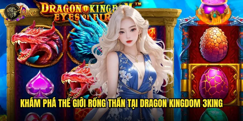Khám phá thế giới rồng thần tại Dragon Kingdom 3king