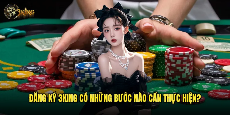 Đăng ký 3king có những bước nào cần thực hiện?