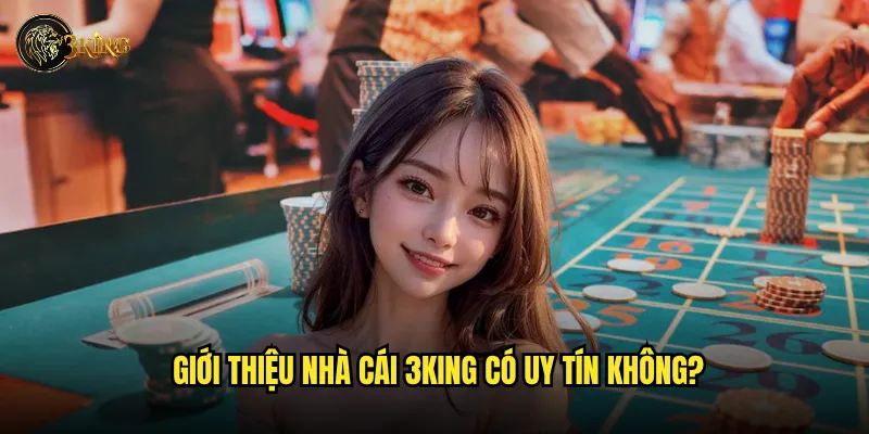 Giới thiệu nhà cái 3king có uy tín không?