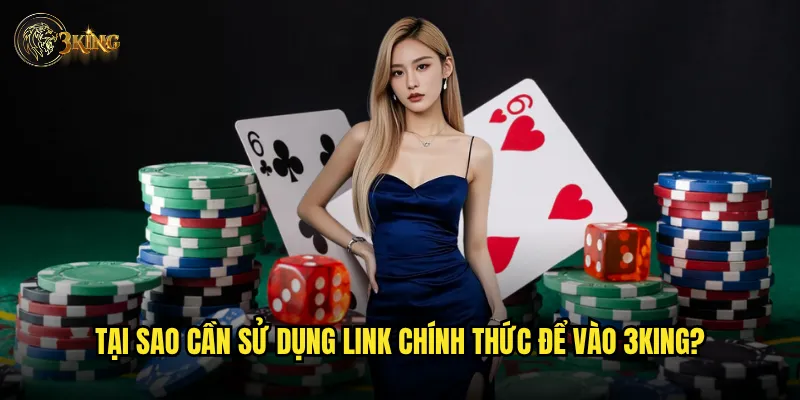 Tại sao cần sử dụng link chính thức để vào 3king?