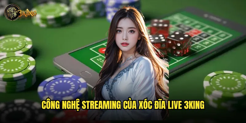 Công nghệ streaming của Xóc đĩa live 3king
