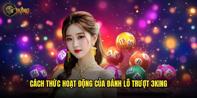 Cách thức hoạt động của đánh lô trượt 3king