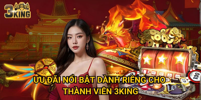 Ưu đãi nổi bật dành riêng cho thành viên 3KING